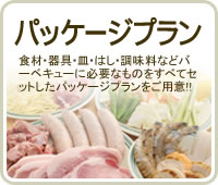 パッケージプラン　食材・器具・皿・はし・調味料などバーベキューに必要なものをすべてセットしたパッケージプランをご用意!!