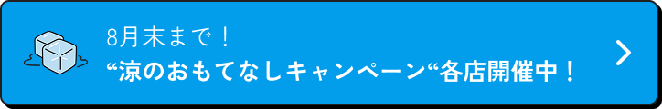 8月末まで！涼のおもてなしキャンペーン各店開催中！